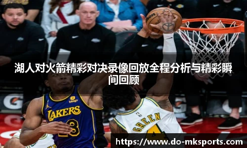 湖人对火箭精彩对决录像回放全程分析与精彩瞬间回顾