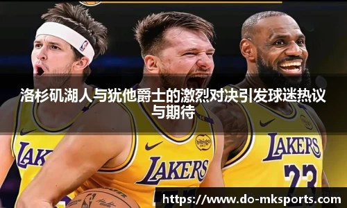 洛杉矶湖人与犹他爵士的激烈对决引发球迷热议与期待