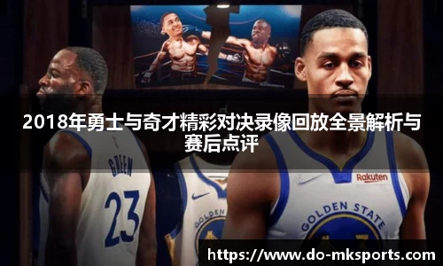 2018年勇士与奇才精彩对决录像回放全景解析与赛后点评
