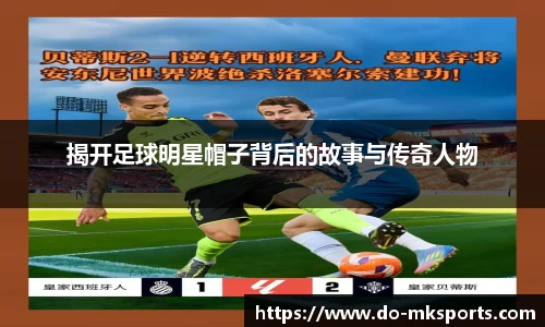 揭开足球明星帽子背后的故事与传奇人物